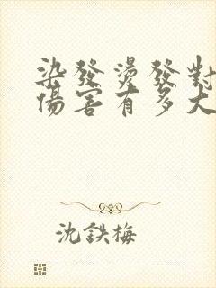 染发烫发对头发伤害有多大