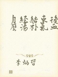 月经结束后喝什么汤补气血