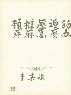 颈椎压迫的胳膊疼麻怎么办