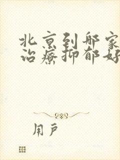 北京到哪家医院治疗抑郁好
