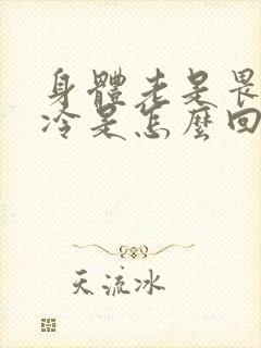 身体老是畏寒怕冷是怎么回事呀