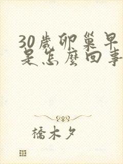 30岁卵巢早衰是怎么回事