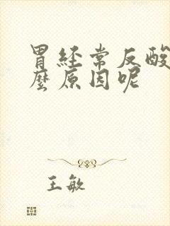 胃经常反酸是什么原因呢封面