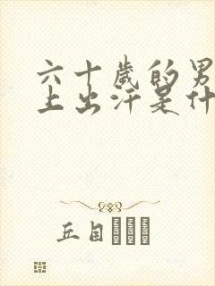 六十岁的男人晚上出汗是什么原因