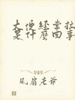 大便经常拉羊屎是什么回事?