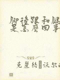 脚后跟和腿酸疼是怎么回事