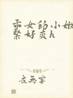 乖女的小嫩嫩好紧好爽h