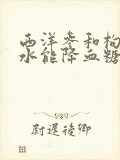 西洋参和枸杞泡水能降血糖吗