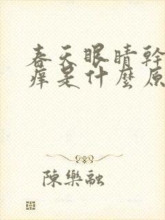 春天眼睛干涩发痒是什么原因引起的