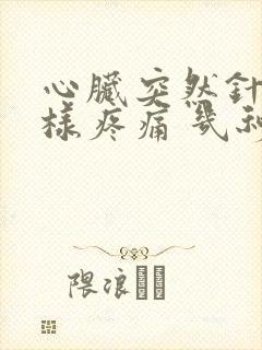 心脏突然针扎一样疼痛 几秒钟