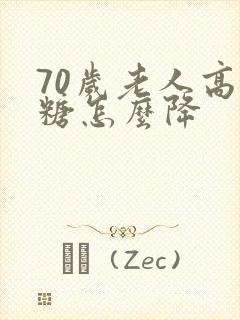 70岁老人高血糖怎么降