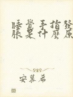 睡觉手指发麻发胀是什么原因