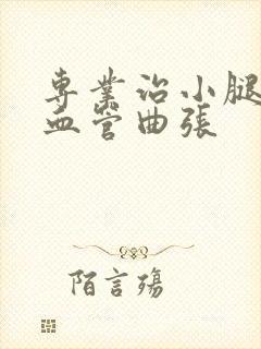 专业治小腿静脉血管曲张
