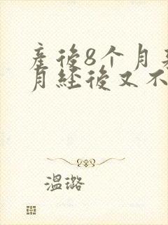 产后8个月来了月经后又不来了正常吗?