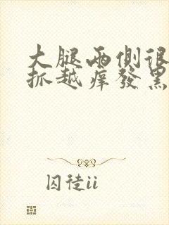 大腿两侧很痒越抓越痒发黑怎么办