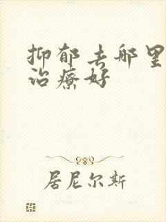 抑郁去哪里医院治疗好