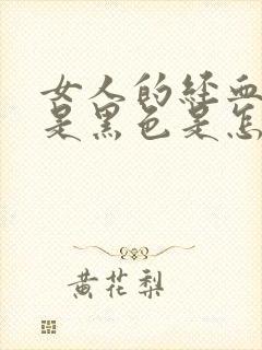 女人的经血颜色是黑色是怎么回事?
