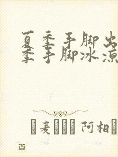 夏季手脚出汗冬季手脚冰凉怎么回事
