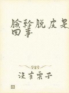 脸干脱皮是怎么回事