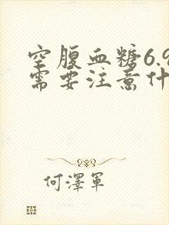 空腹血糖6.9需要注意什么