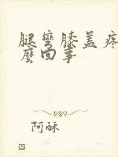 腿弯膝盖疼是怎么回事
