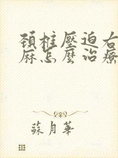颈椎压迫右胳膊麻怎么治疗