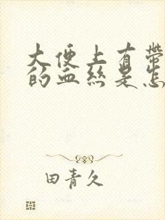 大便上有带粘液的血丝是怎么回事
