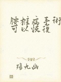 腰椎病手术多久可以恢复