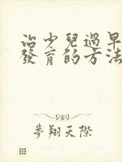 治少儿过早乳房发育的方法