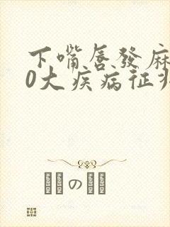 下嘴唇发麻的10大疾病征兆