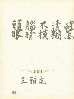 头脑不清醒晕沉眼睛模糊怎么办