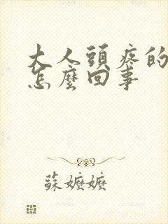 大人头疼的厉害怎么回事