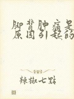 脚背肿痛是什么原因引起的