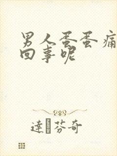 男人蛋蛋痛怎么回事呢