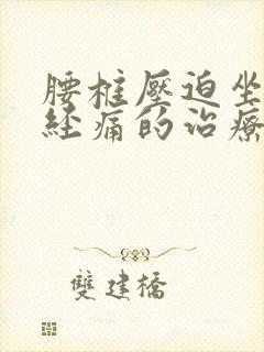 腰椎压迫坐骨神经痛的治疗方法