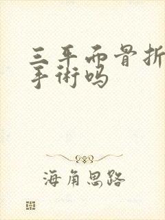 三平面骨折要动手术吗