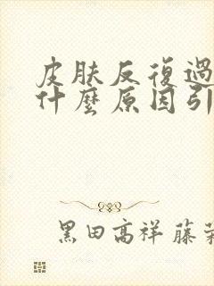 皮肤反复过敏是什么原因引起的