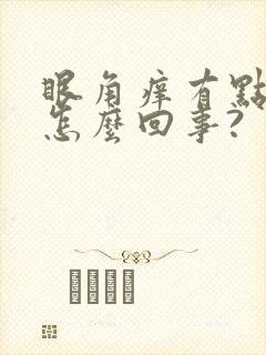 眼角痒有点肿是怎么回事?