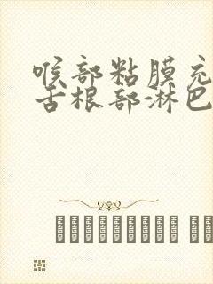 喉部粘膜充血,舌根部淋巴滤泡增生