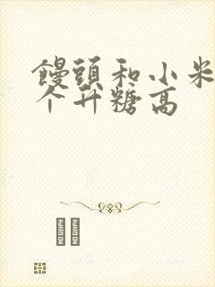 馒头和小米粥哪个升糖高