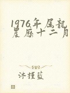 1976年属龙农历十二月出生的命运