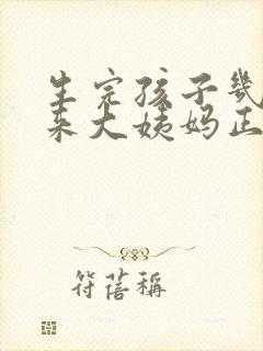 生完孩子几个月来大姨妈正常