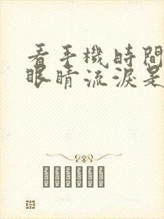 看手机时间长了眼睛流泪是怎么回事