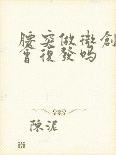 腰突做微创手术会复发吗