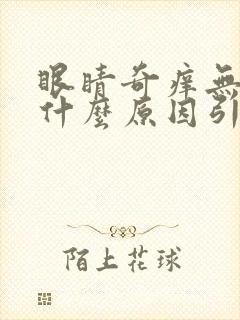 眼睛奇痒无比是什么原因引起的