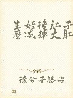 生娃后肚子大怎么减掉大肚子