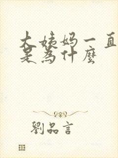 大姨妈一直推迟是为什么