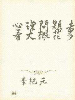 心理问题去医院看大概花多少钱