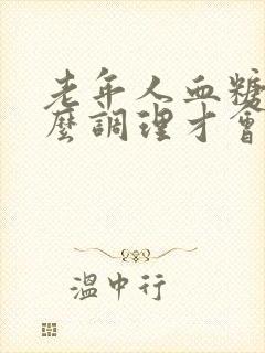 老年人血糖高怎么调理才会降血糖