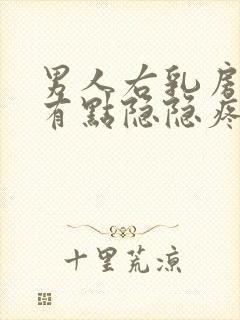 男人右乳房右侧有点隐隐疼怎么回事封面